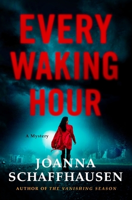 Every Waking Hour: A Mystery by Joanna Schaffhausen