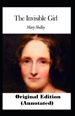 Mary Shelley: The Invisible Girl-Original Edition(Annotated) by Mary Shelley