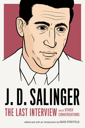J. D. Salinger: The Last Interview and Other Conversations by J.D. Salinger