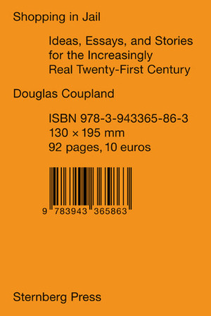 Shopping in Jail: Ideas, Essays and Stories for an Increasingly Real Twenty-First Century by Douglas Coupland