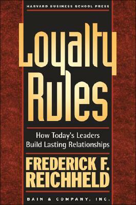 Loyalty Rules: How Today's Leaders Build Lasting Relationships by Frederick F. Reichheld