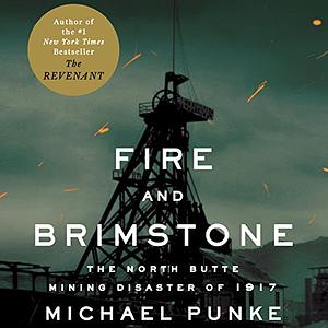 Fire and Brimstone: The North Butte Mine Disaster of 1917 by Michael Punke