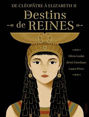 Destins de reines: de Cléopâtre à Elizabeth II by Rémi Giordano, Olivia Godat, Laura Pérez