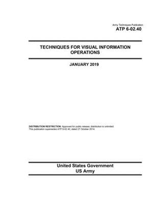 Army Techniques Publication ATP 6-02.40 Techniques for Visual Information Operations January 2019 by United States Government Us Army