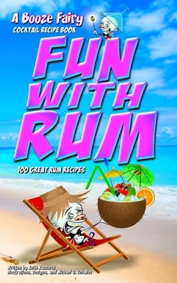 Fun With Rum: A Booze Fairy Cocktail Recipe Book by Keith Kaczorek