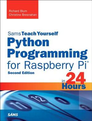 Python Programming for Raspberry Pi, Sams Teach Yourself in 24 Hours by Christine Bresnahan, Richard Blum