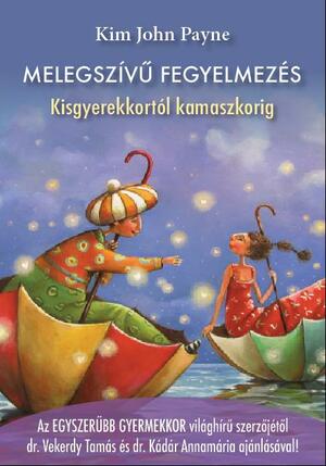 Melegszívű fegyelmezés - kisgyerekkortól kamaszkorig by Kim John Payne