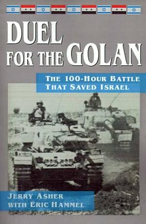 Duel for the Golan: The 100-Hour Battle That Saved Israel by Jerry Asher