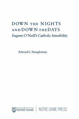 Down the Nights and Down the Days: Eugene O'Neill's Catholic Sensibility by Edward L. Shaughnessy