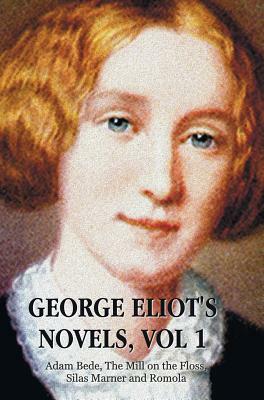 George Eliot's Novels, Volume 1 (Complete and Unabridged): Adam Bede, the Mill on the Floss, Silas Marner and Romola. by Mary Anne Evans, George Eliot