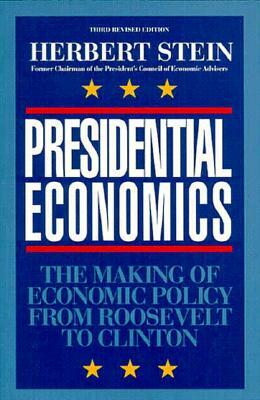 Presidential Economics: The Making of Economic Policy From Roosevelt to Clinton, 3rd Edition by Herbert Stein
