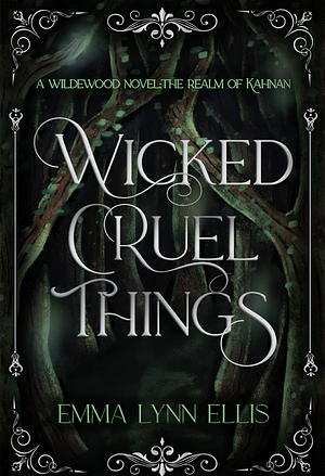Wicked, Cruel Things: The Realm of Kahnan by Emma Lynn Ellis