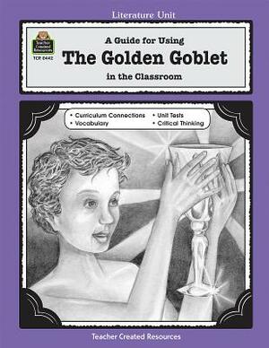 A Guide for Using the Golden Goblet in the Classroom by Mari Lu Robbins