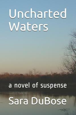 Uncharted Waters: A Novel of Suspense by Sara Dubose