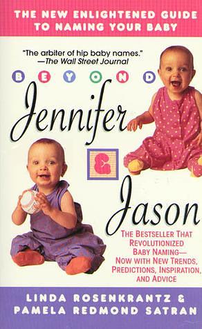 Beyond Jennifer & Jason: An Enlightened Guide to Naming Your Baby by Pamela Redmond Satran, Linda Rosenkrantz, Linda Rosenkrantz