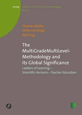 The Multigrademultilevel-Methodology and Its Global Significance: Ladders of Learning - Scientific Horizons - Teacher Education by Ralf Girg, Ulrike Lichtinger, Thomas Müller