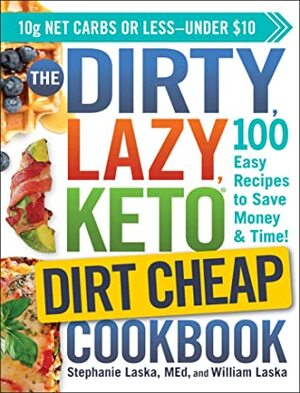The DIRTY, LAZY, KETO Dirt Cheap Cookbook: 100 Easy Recipes to Save MoneyTime! by William Laska, Stephanie Laska