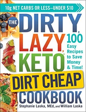 The DIRTY, LAZY, KETO Dirt Cheap Cookbook: 100 Easy Recipes to Save MoneyTime! by Stephanie Laska, William Laska