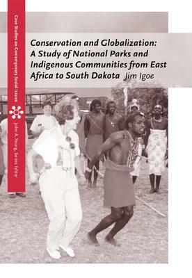 Conservation and Globalization: A Study of National Parks and Indigenous Communities from East Africa to South Dakota by Jim Igoe