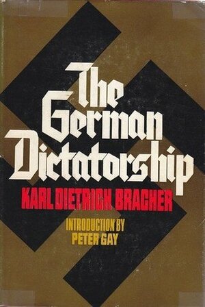 The German Dictatorship by Karl Dietrich Bracher, Jean Steiberg, Peter Gay
