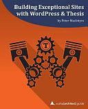 Building Exceptional Sites with WordPress and Thesis: A Php[architect] Guide by Peter MacIntyre