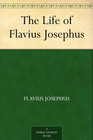 The Life of Flavius Josephus by Flavius Josephus, William Whiston