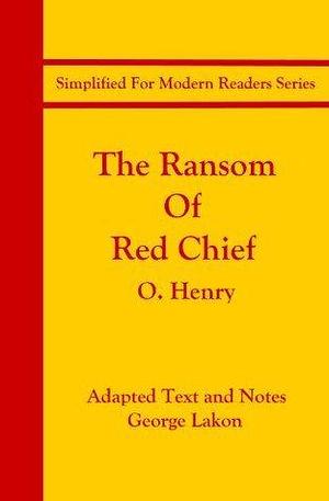 The Ransom of Red Chief: Simplified For Modern Readers by O. Henry, O. Henry, William Sidney Porter, George Lakon