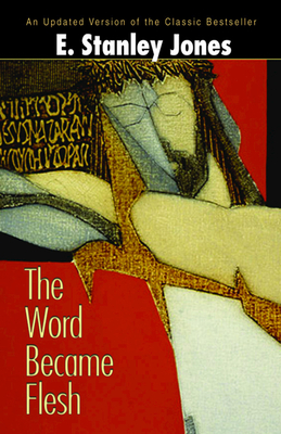 The Word Became Flesh by E. Stanley Jones, E Stanley Jones Foundation