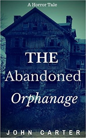 The Abandoned Orphanage by John Carter