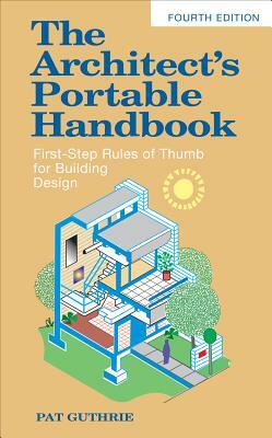 The Architect's Portable Handbook: First-Step Rules of Thumb for Building Design 4/E by John Patten Guthrie