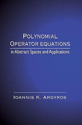 Polynomial Operator Equations in Abstract Spaces and Applications by Ioannis K. Argyros