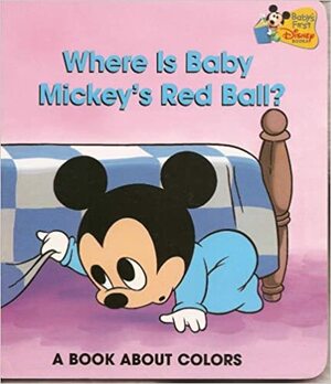 Where Is Baby Mickey's Red Ball? A Book About Colors by Ann D. Hardy