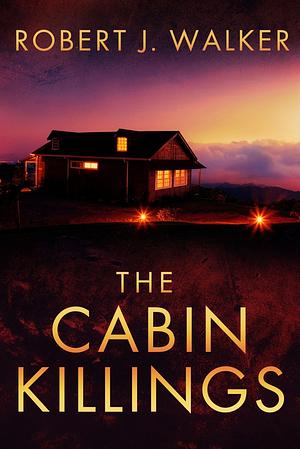 The Cabin Killings by Robert J Walker