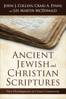 Ancient Jewish and Christian Scriptures: New Developments in Canon Controversy by Lee Martin McDonald, John J. Collins, Craig a. Evans