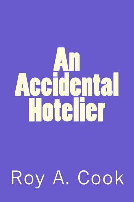 An Accidental Hotelier by Roy A. Cook