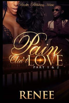 Pain Ain't Love: 1 & 2 by Renee