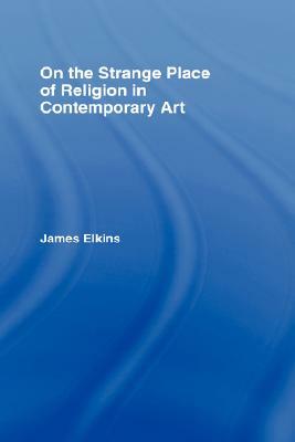 On the Strange Place of Religion in Contemporary Art by James Elkins