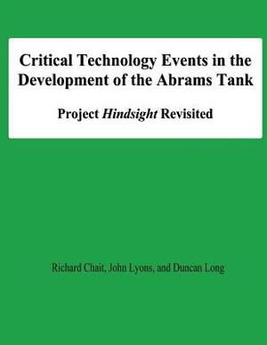 Critical Technology Events in the Development of the Abrams Tank: Project Hindsight Revisited by Duncan Long, John Lyons, National Defense University