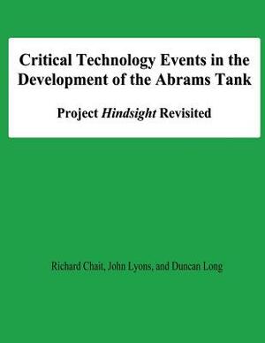 Critical Technology Events in the Development of the Abrams Tank: Project Hindsight Revisited by Duncan Long, John Lyons, National Defense University