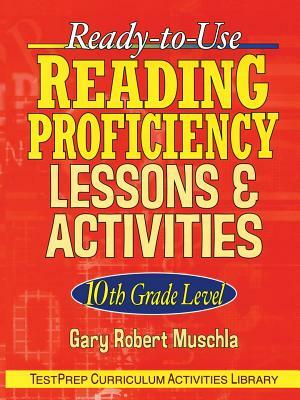Ready-To-Use Reading Proficiency Lessons & Activities: 10th Grade Level by Gary Robert Muschla