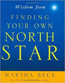 Wisdom from Finding Your Own North Star by Martha N. Beck