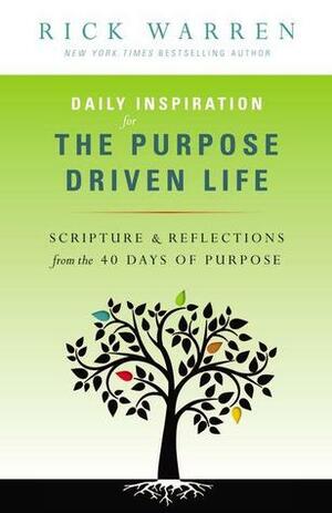 Daily Inspiration for the Purpose Driven Life: Scriptures and Reflections from the 40 Days of Purpose by Rick Warren