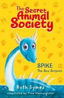 Secret Animal Society: Spike the Sea Serpent by Ruth Symes