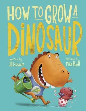 How to Grow a Dinosaur by Mike Boldt, Jill Esbaum