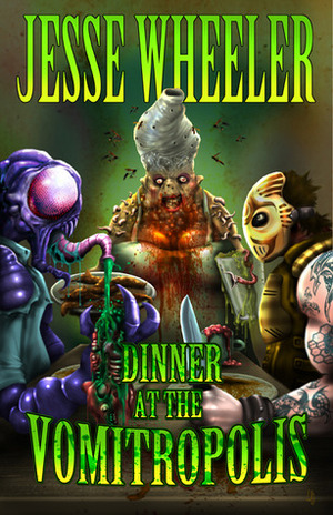 Dinner At The Vomitropolis by Jesse Wheeler