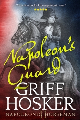 Napoleon's Guard by Griff Hosker