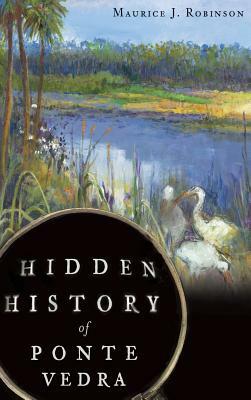 Hidden History of Ponte Vedra by Maurice J. Robinson