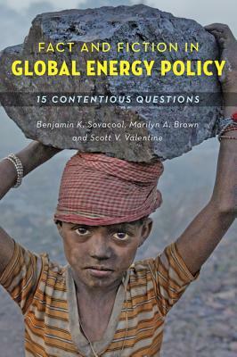 Fact and Fiction in Global Energy Policy: Fifteen Contentious Questions by Benjamin K. Sovacool, Marilyn A. Brown, Scott V. Valentine