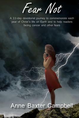 Fear Not: A 33-Day Devotional Journey to Commemorate Each Year of Christ's Life on Earth... and to help readers facing cancer an by Anne Baxter Campbell