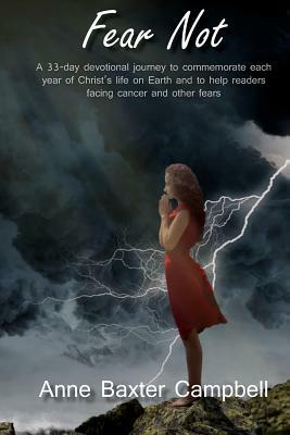 Fear Not: A 33-Day Devotional Journey to Commemorate Each Year of Christ's Life on Earth... and to help readers facing cancer an by Anne Baxter Campbell